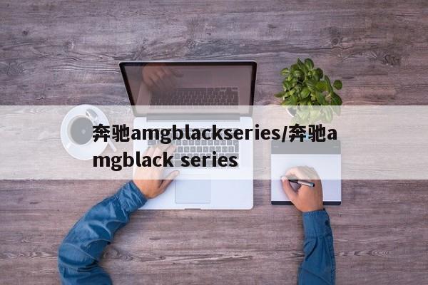 奔驰amgblackseries/奔驰amgblack series