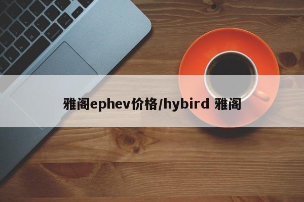 雅阁ephev价格/hybird 雅阁