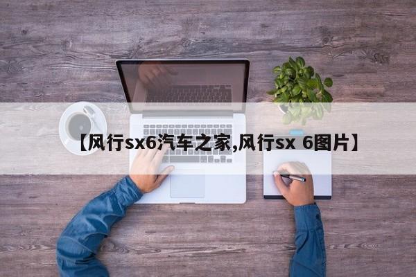 【风行sx6汽车之家,风行sx 6图片】