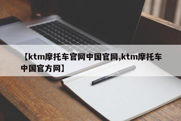 【ktm摩托车官网中国官网,ktm摩托车中国官方网】