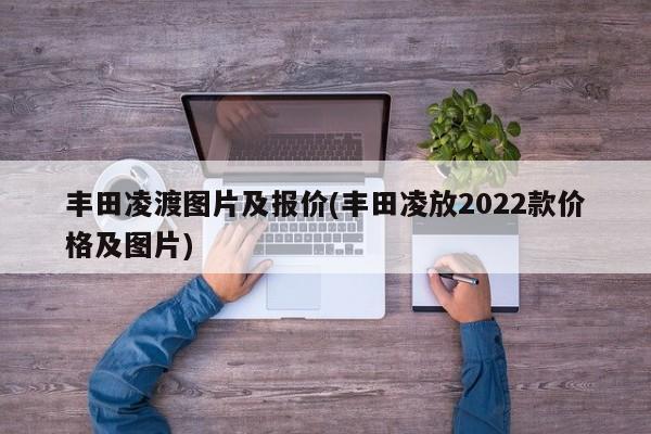 丰田凌渡图片及报价(丰田凌放2022款价格及图片)