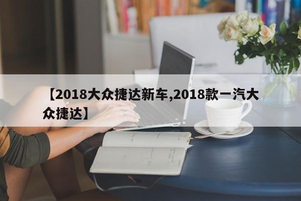 【2018大众捷达新车,2018款一汽大众捷达】
