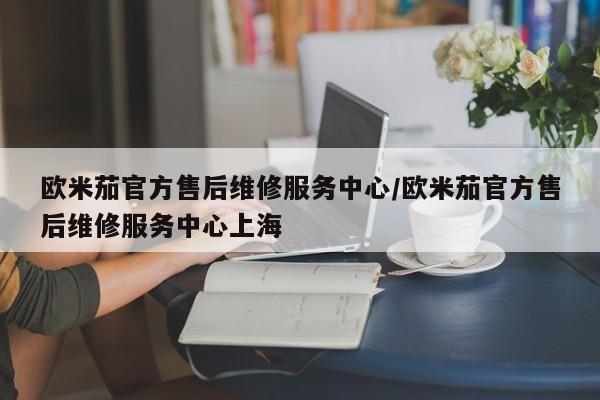 欧米茄官方售后维修服务中心/欧米茄官方售后维修服务中心上海